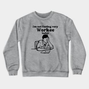 I'm Not Feeling Very Workee Today Crewneck Sweatshirt